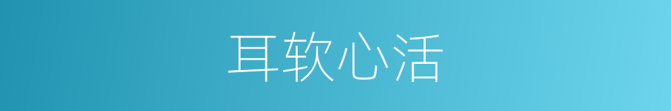 耳软心活的意思