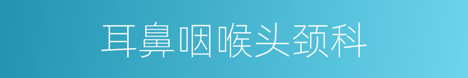 耳鼻咽喉头颈科的同义词