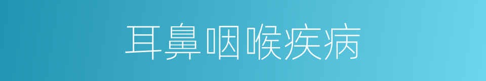 耳鼻咽喉疾病的同义词