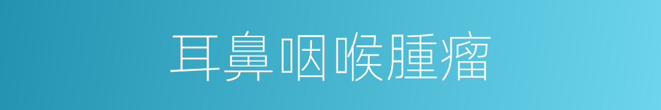 耳鼻咽喉腫瘤的同義詞