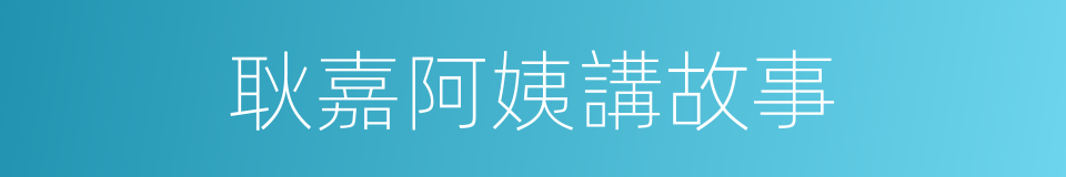 耿嘉阿姨講故事的同義詞