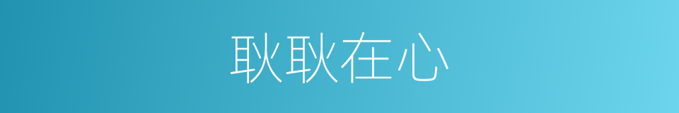 耿耿在心的意思