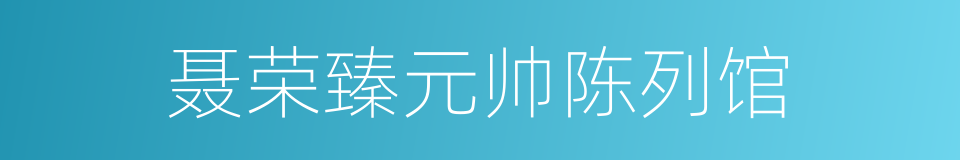 聂荣臻元帅陈列馆的同义词