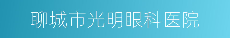 聊城市光明眼科医院的同义词