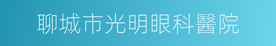 聊城市光明眼科醫院的同義詞