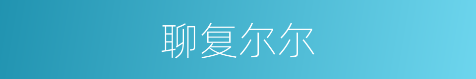 聊复尔尔的意思