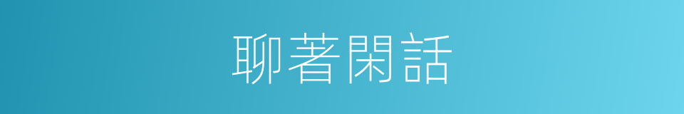 聊著閑話的同義詞