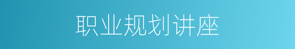 职业规划讲座的同义词
