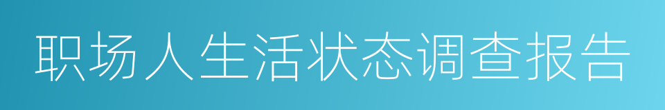 职场人生活状态调查报告的同义词