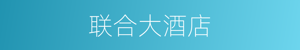 联合大酒店的同义词