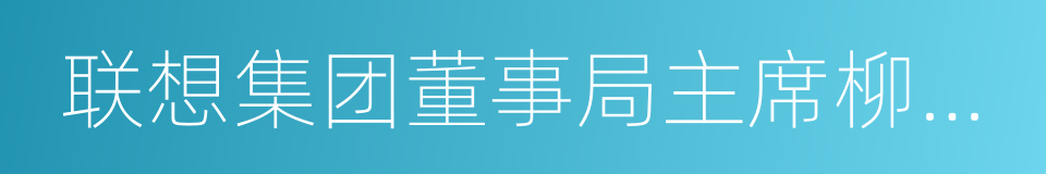 联想集团董事局主席柳传志的同义词