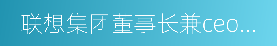 联想集团董事长兼ceo杨元庆的同义词