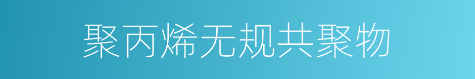 聚丙烯无规共聚物的同义词