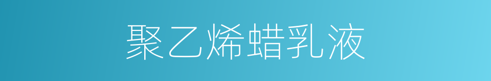 聚乙烯蜡乳液的同义词