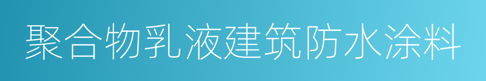 聚合物乳液建筑防水涂料的同义词