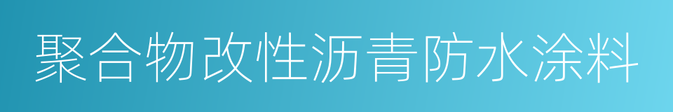 聚合物改性沥青防水涂料的同义词