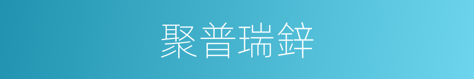 聚普瑞鋅的同義詞