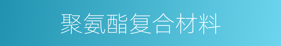 聚氨酯复合材料的同义词