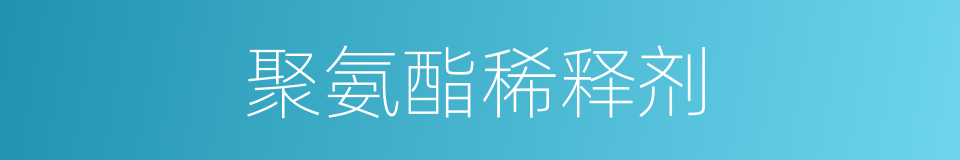 聚氨酯稀释剂的同义词