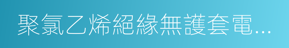 聚氯乙烯絕緣無護套電纜電線的同義詞