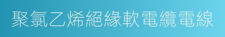 聚氯乙烯絕緣軟電纜電線的同義詞