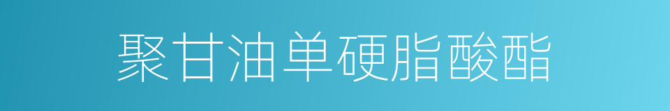 聚甘油单硬脂酸酯的同义词