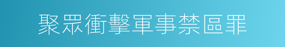 聚眾衝擊軍事禁區罪的同義詞