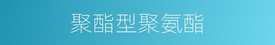 聚酯型聚氨酯的同义词