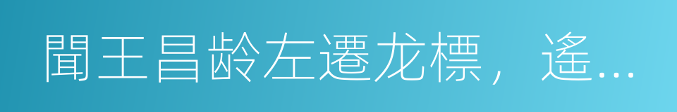 聞王昌龄左遷龙標，遙有此寄的同義詞