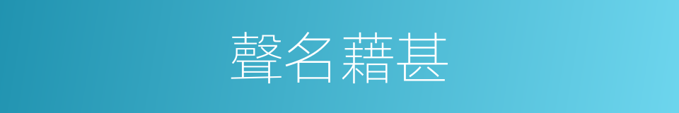 聲名藉甚的意思