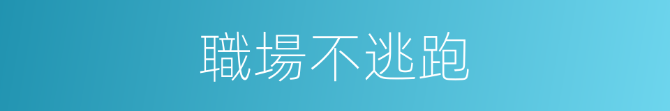 職場不逃跑的同義詞