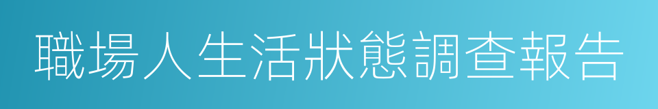 職場人生活狀態調查報告的同義詞