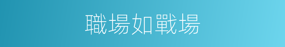 職場如戰場的同義詞