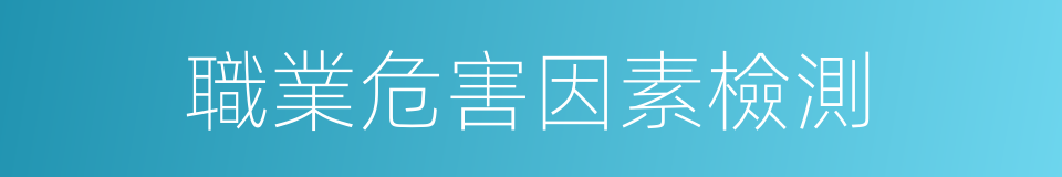 職業危害因素檢測的同義詞