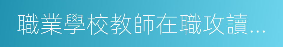 職業學校教師在職攻讀碩士學位的同義詞