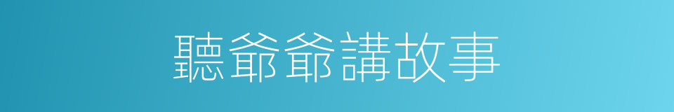 聽爺爺講故事的同義詞