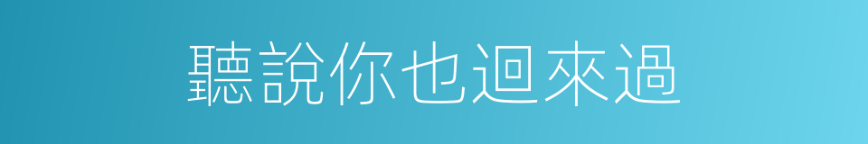 聽說你也迴來過的同義詞