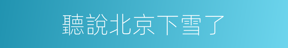 聽說北京下雪了的同義詞