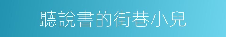 聽說書的街巷小兒的同義詞