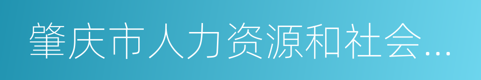 肇庆市人力资源和社会保障局的同义词