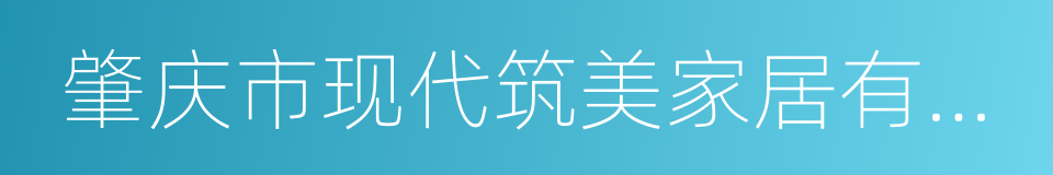 肇庆市现代筑美家居有限公司的同义词