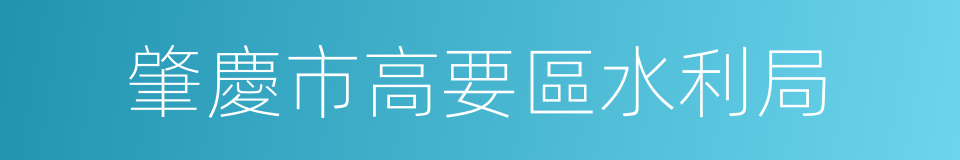 肇慶市高要區水利局的同義詞