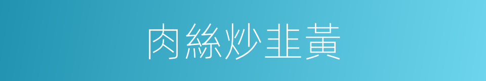 肉絲炒韭黃的同義詞