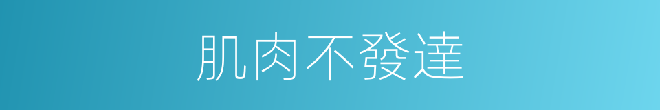 肌肉不發達的同義詞