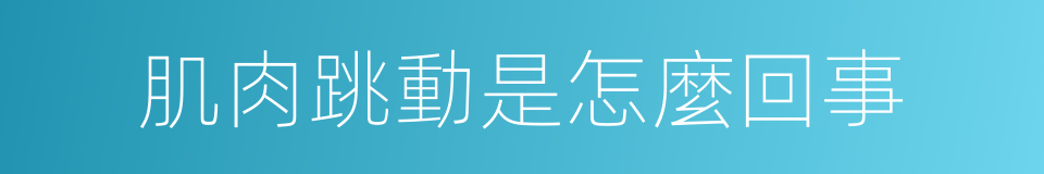 肌肉跳動是怎麼回事的同義詞