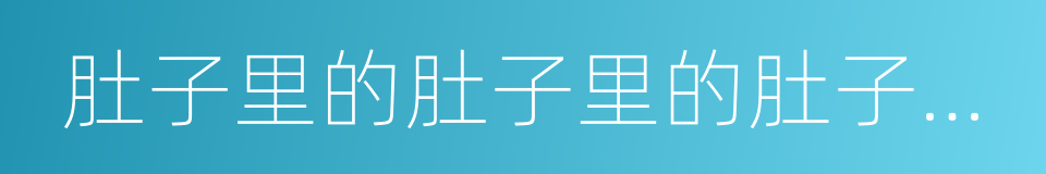 肚子里的肚子里的肚子里有老鼠的同义词