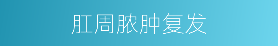 肛周脓肿复发的同义词