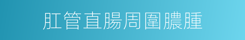 肛管直腸周圍膿腫的同義詞