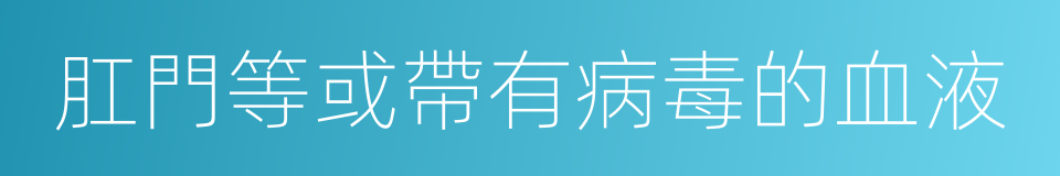 肛門等或帶有病毒的血液的同義詞