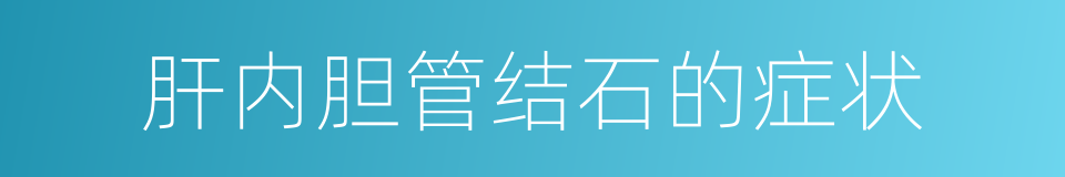 肝内胆管结石的症状的同义词